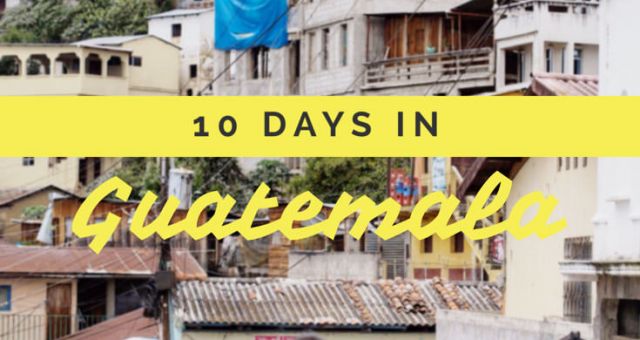 10 days in Guatemala itinerary
