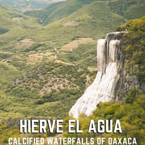 Visiting Oaxaca’s Calcified Waterfalls, Hierve El Agua